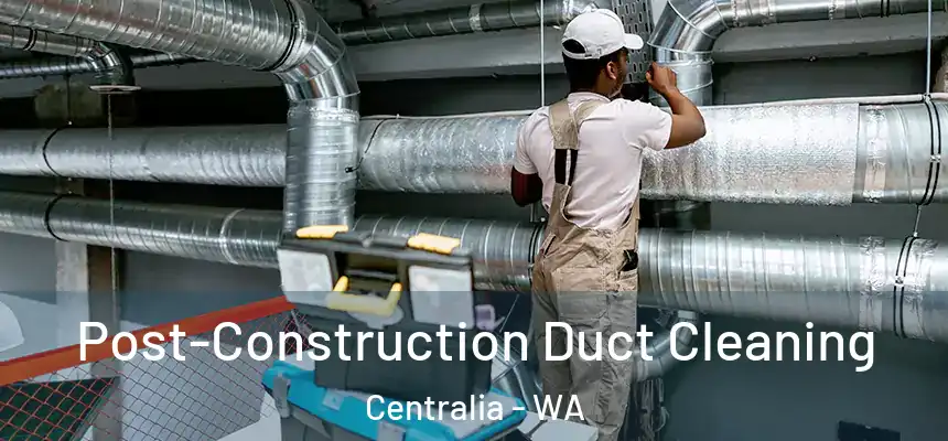  Post-Construction Duct Cleaning Centralia - WA