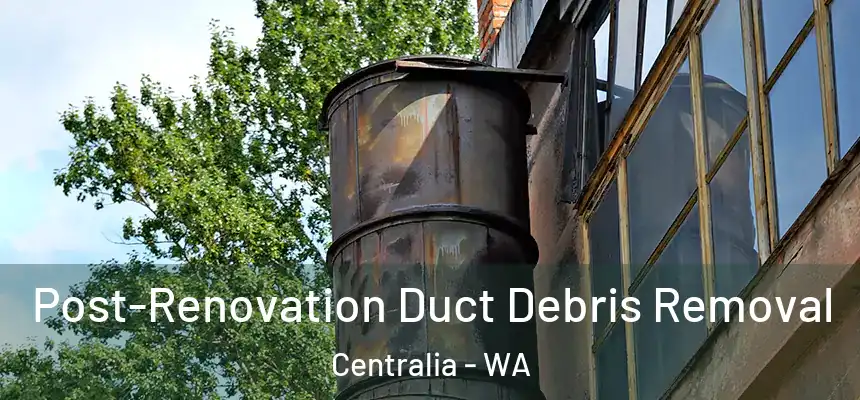  Post-Renovation Duct Debris Removal Centralia - WA