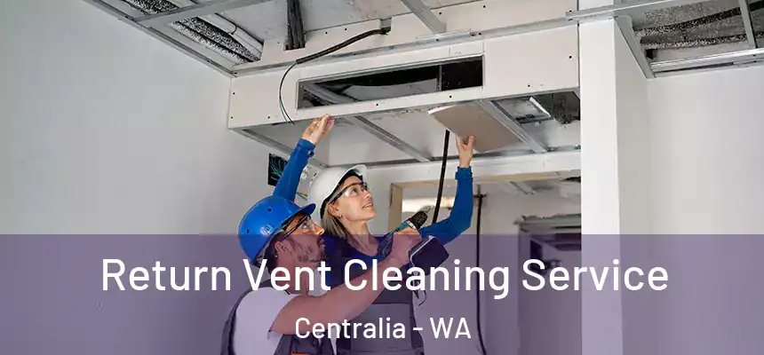Return Vent Cleaning Service Centralia - WA